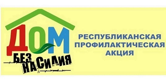 РЕСПУБЛИКАНСКАЯ ПРОФИЛАКТИЧЕСКАЯ АКЦИЯ "ДОМ БЕЗ НАСИЛИЯ!" РЕСПУБЛИКАНСКАЯ ПРОФИЛАКТИЧЕСКАЯ АКЦИЯ "ДОМ БЕЗ НАСИЛИЯ!"
